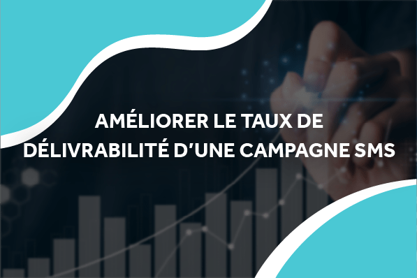 Comment améliorer le taux de délivrabilité d’une campagne SMS ?