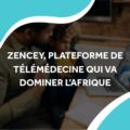 image contenant un fond d'une consultation de télémédecine et le titre Zencey, plateforme de télémédecine qui va dominer l'afrique