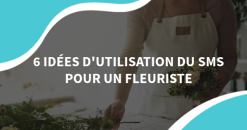 image d'un fleuriste avec des fleurs avec le texte 6 idées d'utilisation du sms pour un fleuriste