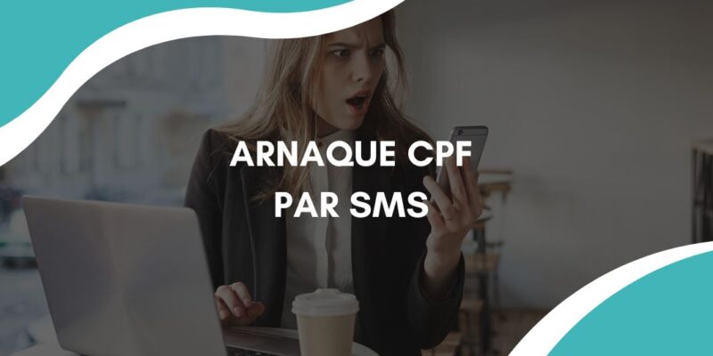 Arnaque CPF par SMS : comment les repérer, les éviter et agir ?