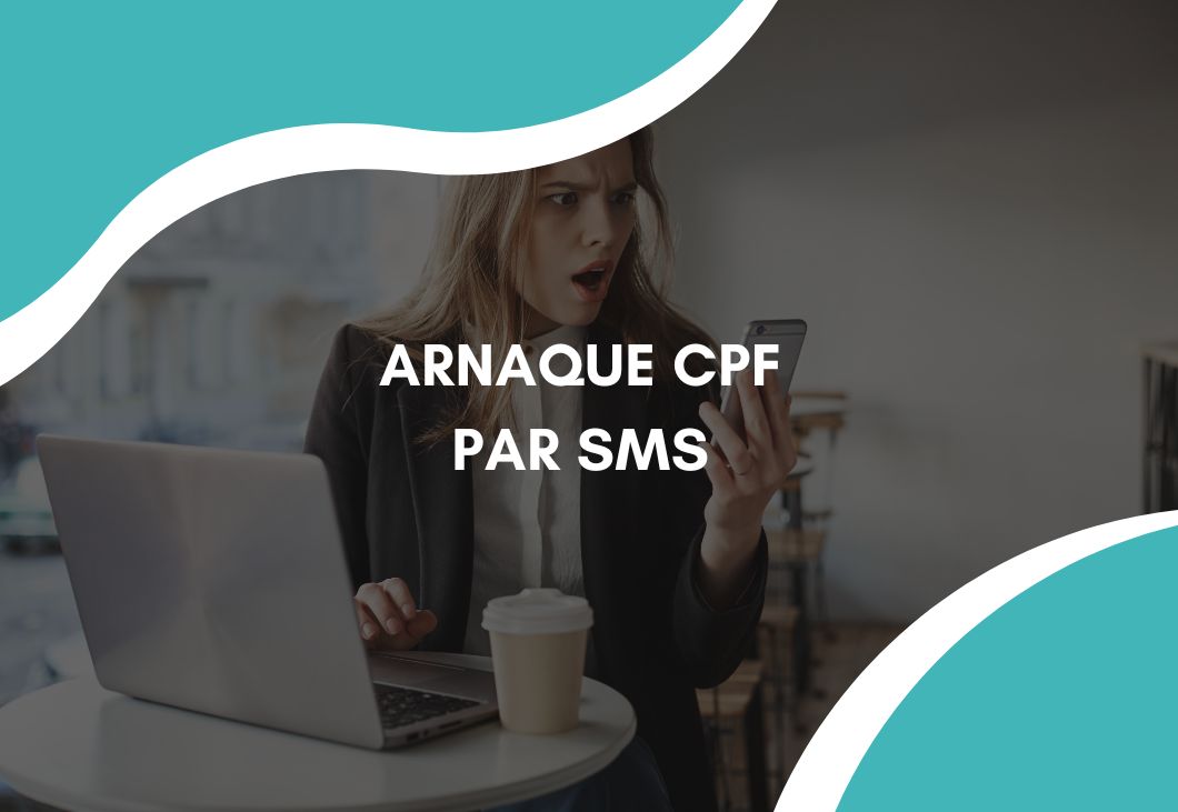 Arnaque CPF par SMS : comment les repérer, les éviter et agir ?
