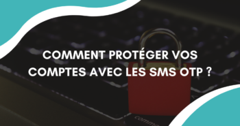 Fuites de données : comment protéger vos comptes avec les SMS OTP ?