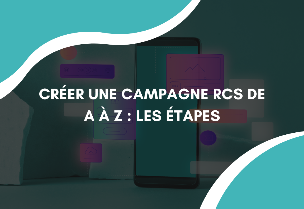 Créer une campagne RCS de A à Z : les étapes pour réussir