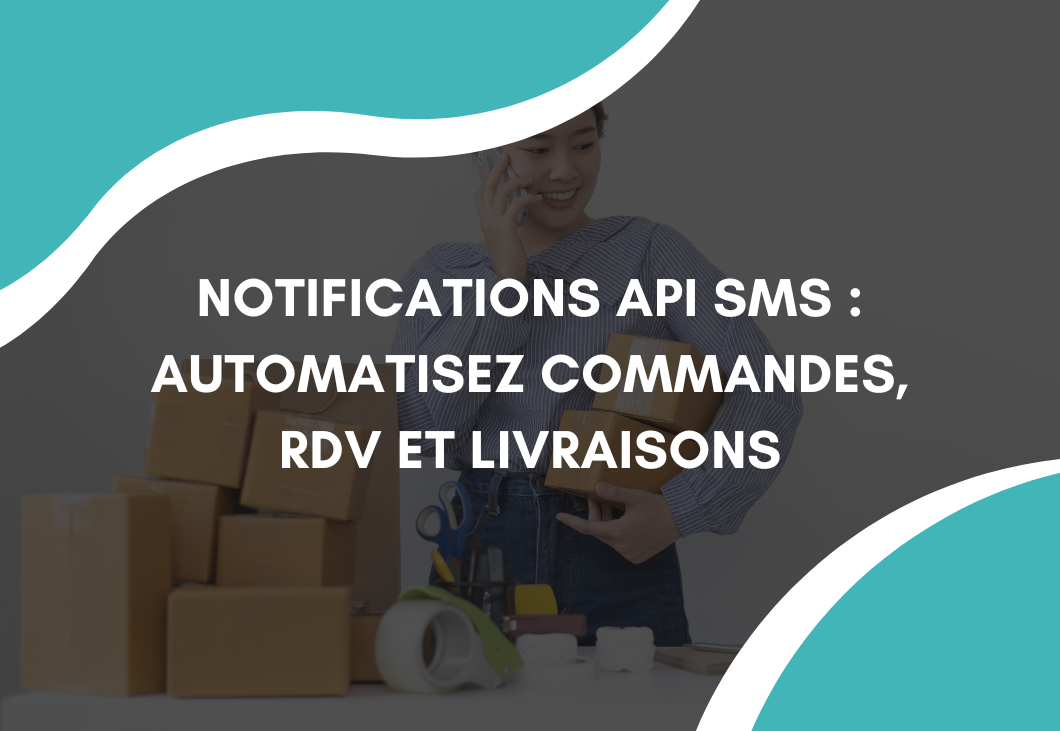 Notifications API SMS : automatisez commandes, RDV et livraisons